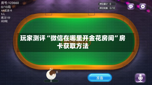 玩家测评“微信在哪里开金花房间”房卡获取方法-第2张图片