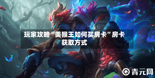 玩家攻略“美猴王如何买房卡”房卡获取方式-第3张图片