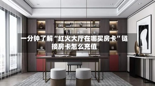一分钟了解“红火大厅在哪买房卡”链接房卡怎么充值-第3张图片