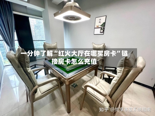 一分钟了解“红火大厅在哪买房卡	”链接房卡怎么充值-第2张图片