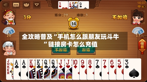 全攻略普及“手机怎么跟朋友玩斗牛”链接房卡怎么充值