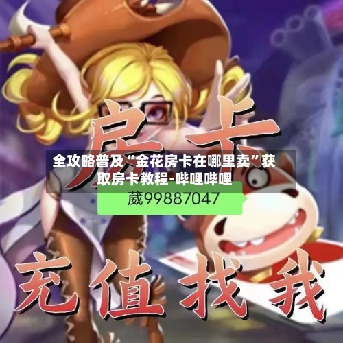 全攻略普及“金花房卡在哪里卖”获取房卡教程-哔哩哔哩-第2张图片