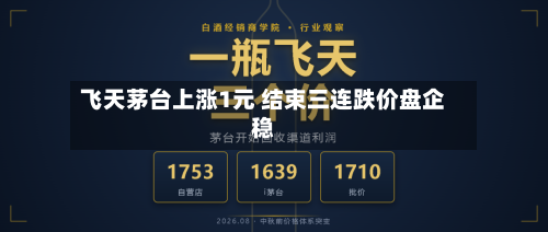 飞天茅台上涨1元 结束三连跌价盘企稳-第3张图片
