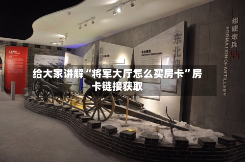 给大家讲解“将军大厅怎么买房卡”房卡链接获取-第3张图片