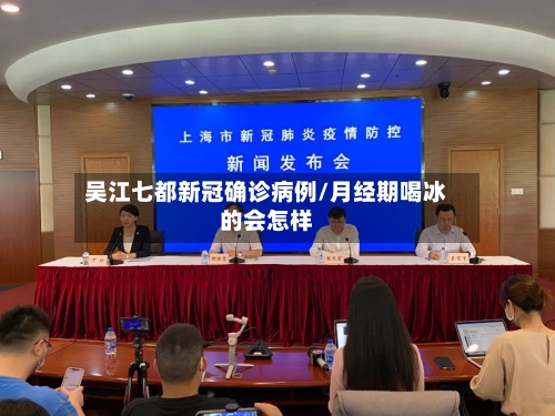 吴江七都新冠确诊病例/月经期喝冰的会怎样