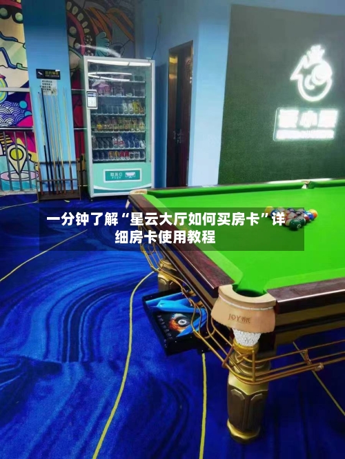 一分钟了解“星云大厅如何买房卡”详细房卡使用教程-第3张图片