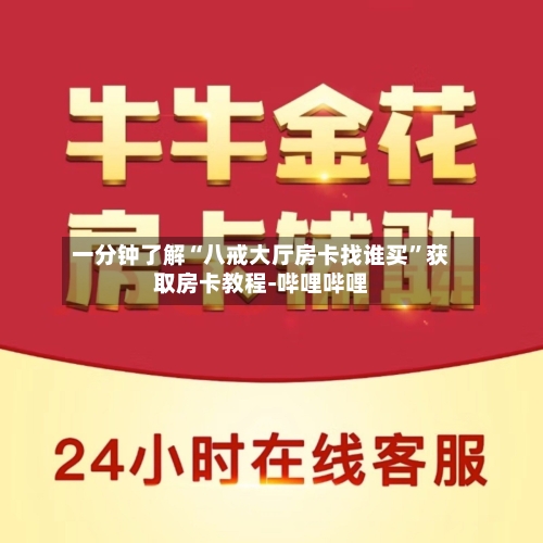 一分钟了解“八戒大厅房卡找谁买”获取房卡教程-哔哩哔哩-第2张图片