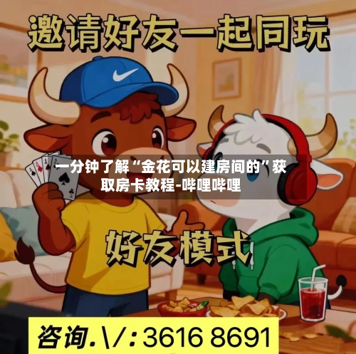 一分钟了解“金花可以建房间的”获取房卡教程-哔哩哔哩-第2张图片