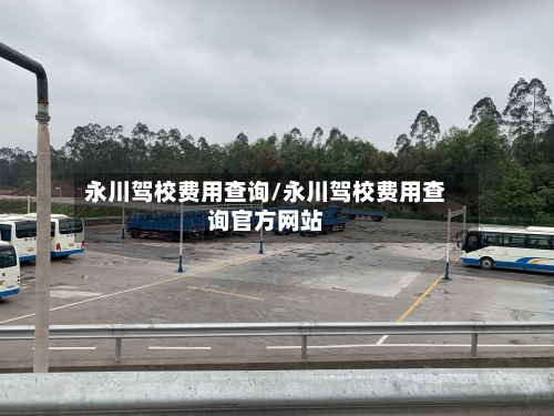 永川驾校费用查询/永川驾校费用查询官方网站-第2张图片
