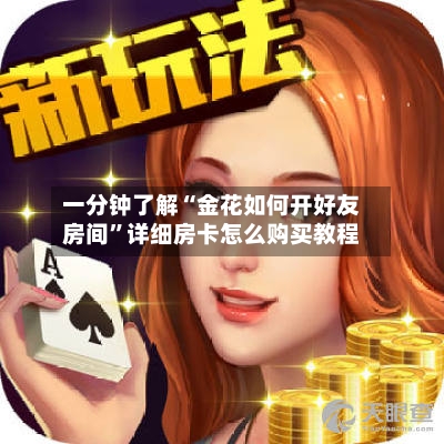 一分钟了解“金花如何开好友房间”详细房卡怎么购买教程