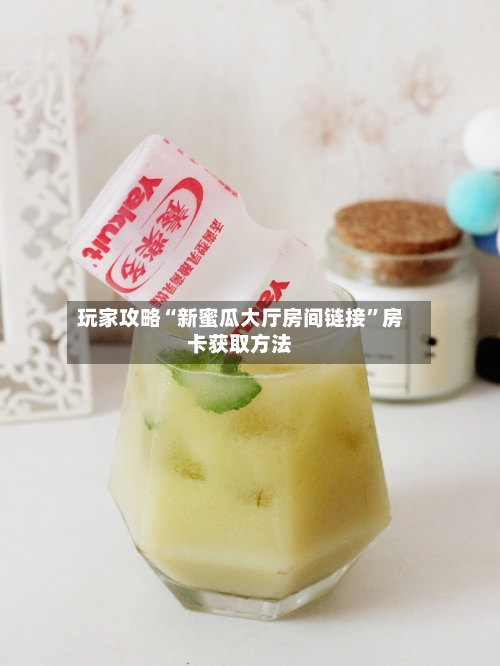 玩家攻略“新蜜瓜大厅房间链接	”房卡获取方法-第3张图片