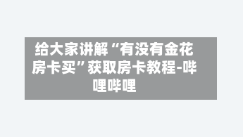 给大家讲解“有没有金花房卡买”获取房卡教程-哔哩哔哩-第2张图片
