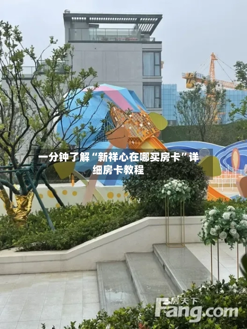 一分钟了解“新祥心在哪买房卡”详细房卡教程-第2张图片
