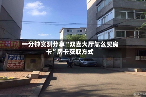 一分钟实测分享“双喜大厅怎么买房卡”房卡获取方式-第2张图片