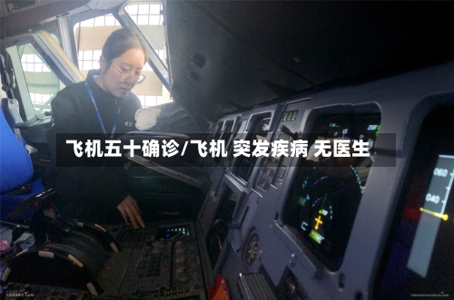飞机五十确诊/飞机 突发疾病 无医生