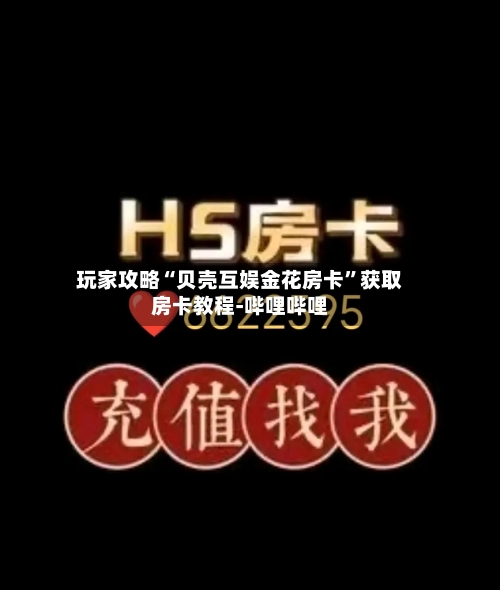 玩家攻略“贝壳互娱金花房卡”获取房卡教程-哔哩哔哩-第2张图片