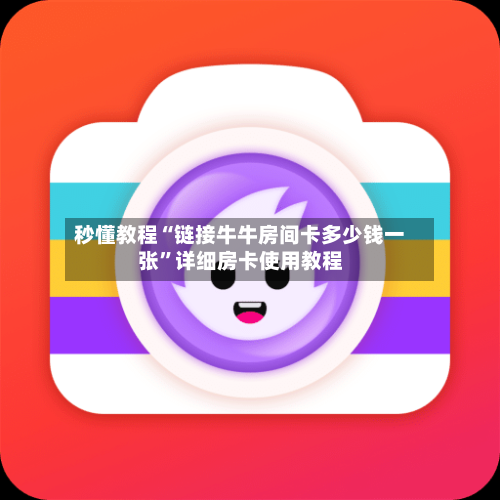秒懂教程“链接牛牛房间卡多少钱一张”详细房卡使用教程-第2张图片