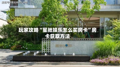 玩家攻略“星驰娱乐怎么买房卡”房卡获取方法-第3张图片