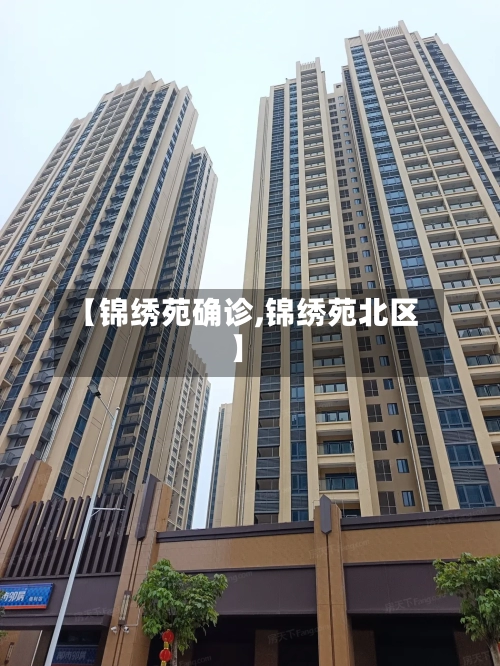 【锦绣苑确诊,锦绣苑北区】-第2张图片