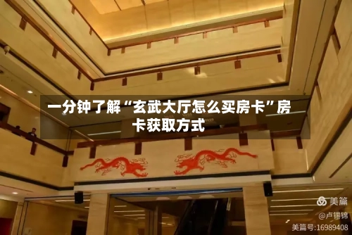 一分钟了解“玄武大厅怎么买房卡”房卡获取方式-第2张图片