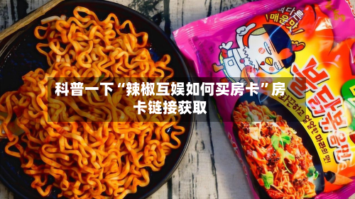 科普一下“辣椒互娱如何买房卡”房卡链接获取