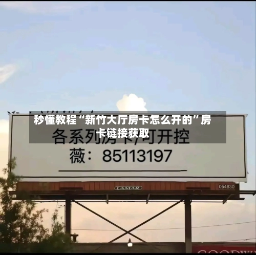 秒懂教程“新竹大厅房卡怎么开的	”房卡链接获取-第2张图片