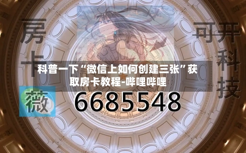 科普一下“微信上如何创建三张”获取房卡教程-哔哩哔哩-第2张图片
