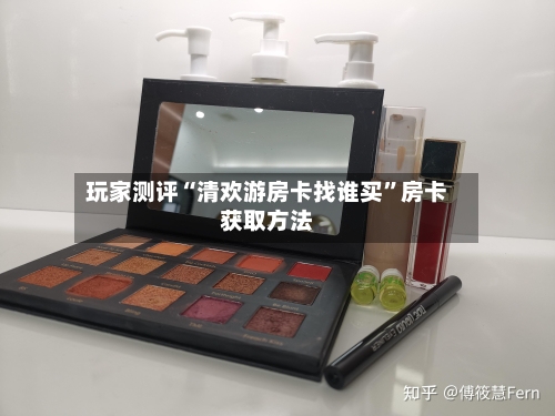 玩家测评“清欢游房卡找谁买”房卡获取方法-第2张图片