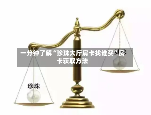 一分钟了解“珍珠大厅房卡找谁买”房卡获取方法