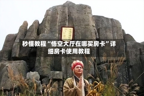 秒懂教程“悟空大厅在哪买房卡	”详细房卡使用教程-第2张图片