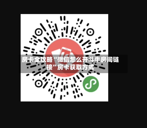 房卡全攻略“微信怎么开斗牛房间链接”房卡获取方式-第2张图片