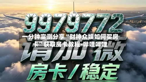 一分钟实测分享“财神众娱如何买房卡”获取房卡教程-哔哩哔哩-第2张图片