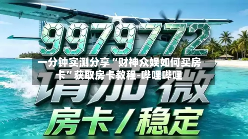 一分钟实测分享“财神众娱如何买房卡”获取房卡教程-哔哩哔哩