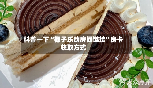 科普一下“椰子乐动房间链接	”房卡获取方式-第2张图片