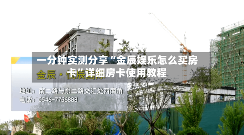 一分钟实测分享“金辰娱乐怎么买房卡	”详细房卡使用教程-第3张图片