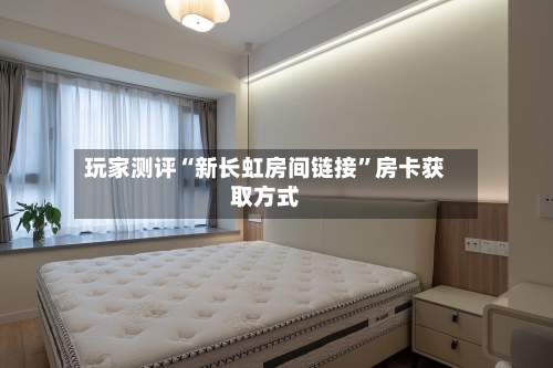 玩家测评“新长虹房间链接	”房卡获取方式-第2张图片