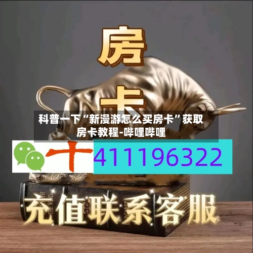 科普一下“新漫游怎么买房卡”获取房卡教程-哔哩哔哩