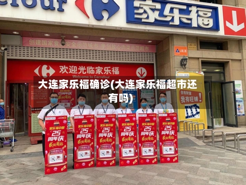 大连家乐福确诊(大连家乐福超市还有吗)