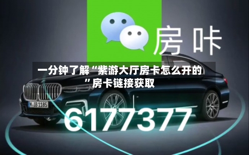 一分钟了解“紫游大厅房卡怎么开的”房卡链接获取