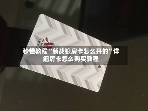 秒懂教程“新战狼房卡怎么开的”详细房卡怎么购买教程-第2张图片