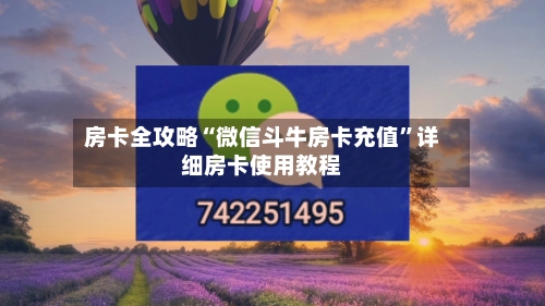 房卡全攻略“微信斗牛房卡充值”详细房卡使用教程
