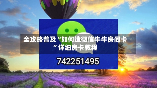 全攻略普及“如何造微信牛牛房间卡”详细房卡教程
