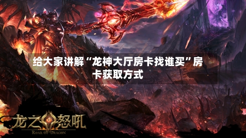 给大家讲解“龙神大厅房卡找谁买”房卡获取方式-第3张图片