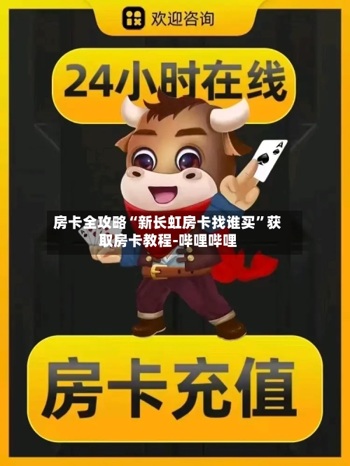 房卡全攻略“新长虹房卡找谁买”获取房卡教程-哔哩哔哩