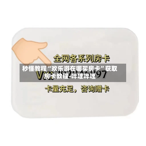 秒懂教程“欢乐游在哪买房卡”获取房卡教程-哔哩哔哩-第2张图片