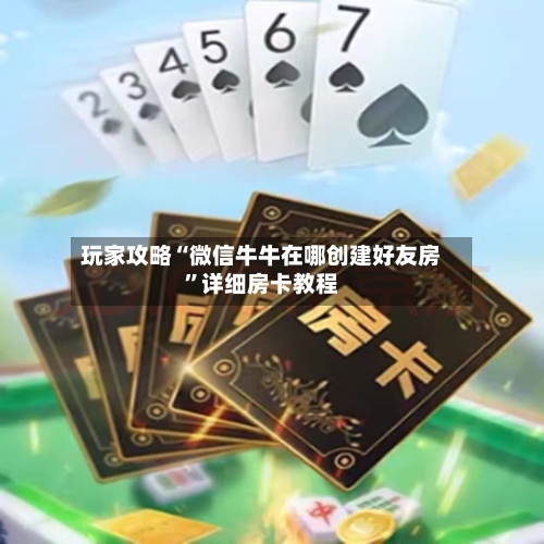 玩家攻略“微信牛牛在哪创建好友房	”详细房卡教程-第2张图片