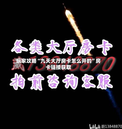 玩家攻略“九天大厅房卡怎么开的”房卡链接获取-第3张图片