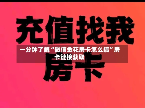 一分钟了解“微信金花房卡怎么搞”房卡链接获取-第2张图片