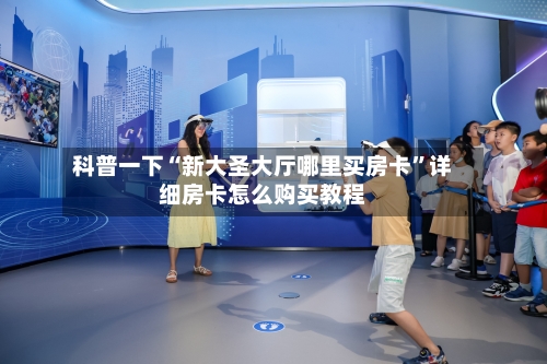 科普一下“新大圣大厅哪里买房卡”详细房卡怎么购买教程