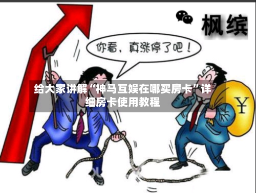 给大家讲解“神马互娱在哪买房卡”详细房卡使用教程-第3张图片